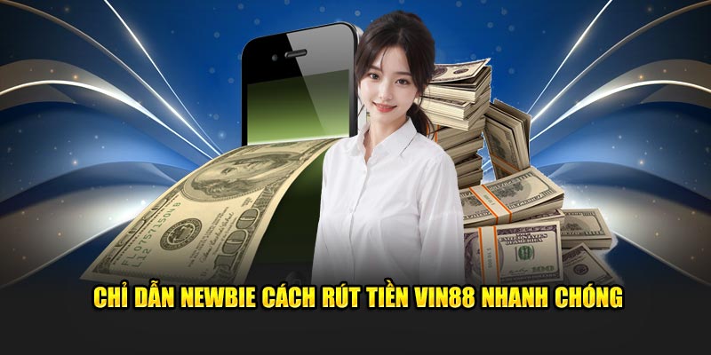 Chỉ dẫn newbie cách rút tiền Vin88 nhanh chóng