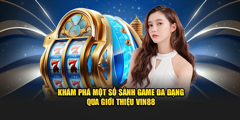 Khám phá một số sảnh game đa dạng qua giới thiệu VIN88