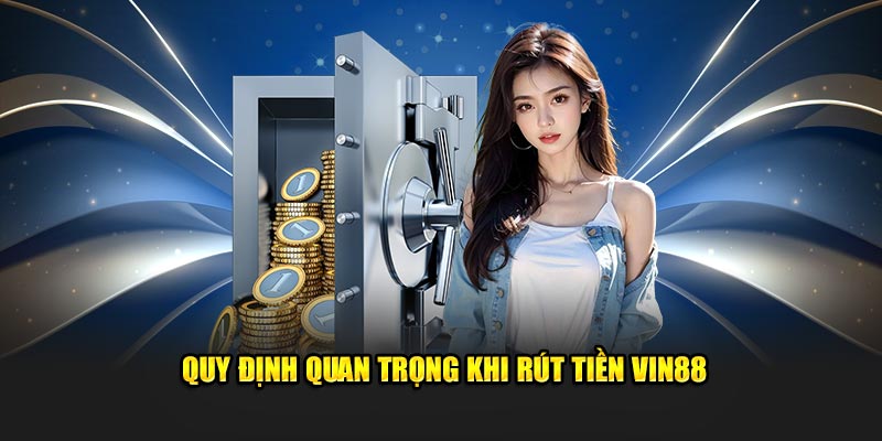 Quy định quan trọng khi rút tiền Vin88